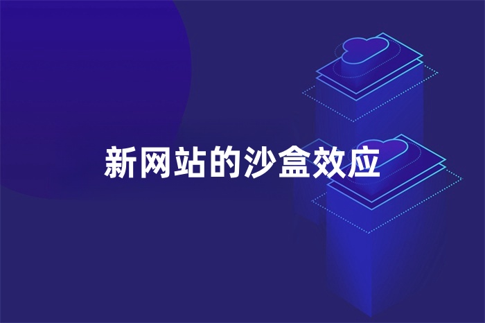 新网站的沙盒效应是什么？如何应对