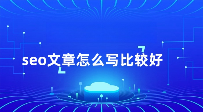 seo文章怎么写比较好？