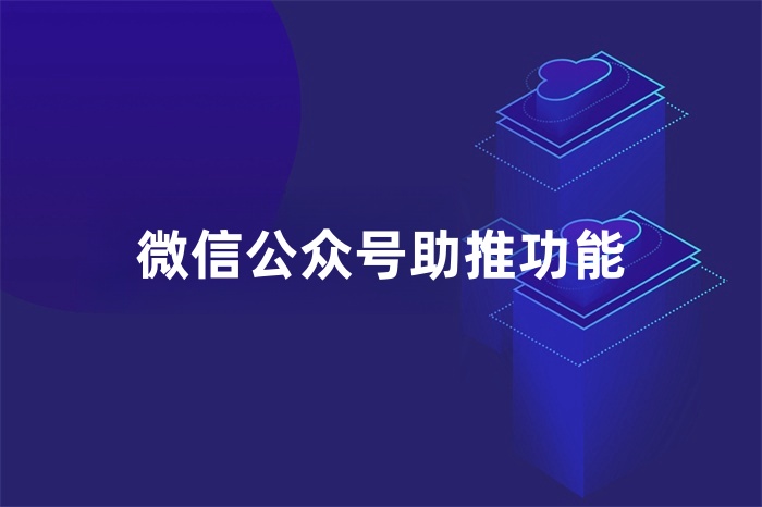 微信公众号助推功能：助力新人实现流量增长