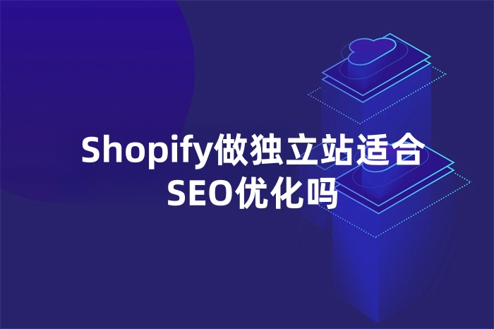 Shopify做独立站适合SEO优化吗