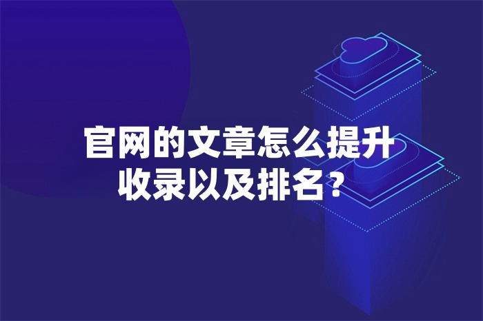 官网的文章怎么提升收录以及排名？